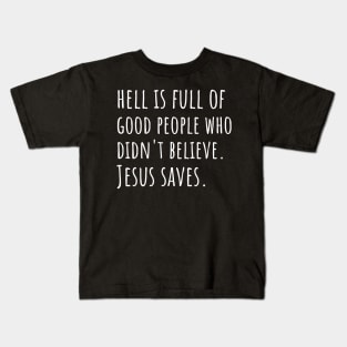 Hell is Full of Good People Who Didn't Believe. Jesus Saves Kids T-Shirt